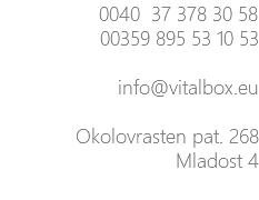 0040 37 378 30 58 00359 895 53 10 53 info@vitalbox.eu Okolovrasten pat. 268 Mladost 4