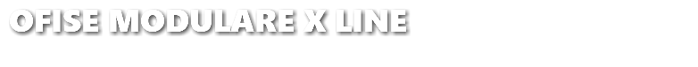 &nbsp;OFISE MODULARE X LINE