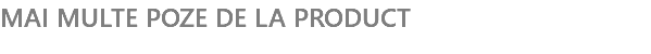 MAI MULTE POZE DE LA PRODUCT