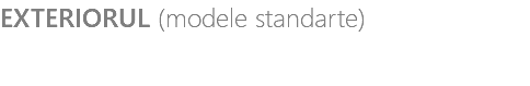 EXTERIORUL (modele standarte)