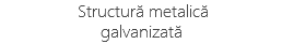 &nbsp;Structură metalică galvanizată